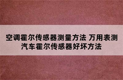 空调霍尔传感器测量方法 万用表测汽车霍尔传感器好坏方法